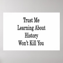 Trust Me Learning About History Won't Kill You Poster