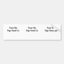 Trust Me Pigs Need Us Bumper Stickers