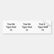 Trust Me Tigers Need Us Bumper Sticker
