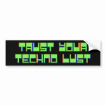 Trust Your Techno Lust bumper stickers