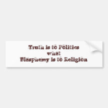Truth is to Politics what Blasphemy is to Religion Bumper Stickers