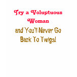 Try a Voluptuous Woman, and You'll Never GoBack... t-shirts