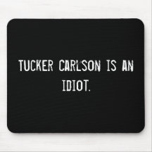 Tucker Carlson is an idiot. Mouse Pads