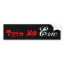 Turn Me Eric Bumper Sticker