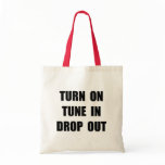 TURN ON TUNE IN DROP OUT BAGS