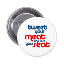 Tweet your meat and lose your seat buttons