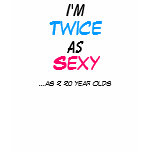 Twice as Sexy 40 Year Old T-Shirt - Customized