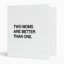 TWO MOMS ARE BETTER THAN ONE 3 RING BINDER