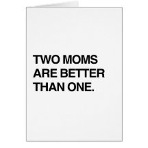 TWO MOMS ARE BETTER THAN ONE CARD