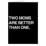 TWO MOMS ARE BETTER THAN ONE GREETING CARD