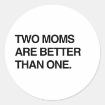 TWO MOMS ARE BETTER THAN ONE STICKERS
