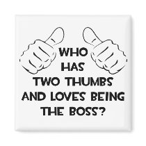 Two Thumbs and Loves Being The Boss Fridge Magnet
