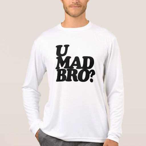 u mad bro? shirt