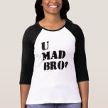 U Mad Bro? Tshirt