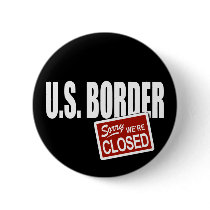 U.S. Border - Sorry We're Closed Pinback Buttons