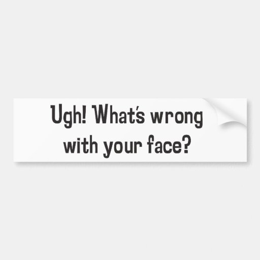 Whats Wrong With Your Face