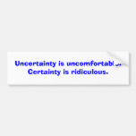 Uncertainty is uncomfortable. Certainty is ridi... Bumper Stickers