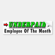 Underpaid Employee Of The Month! Bumper Stickers