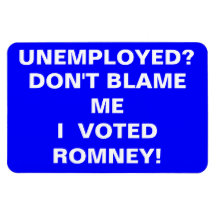 UNEMPLOYED?,  DON'T BLAME ME!, I, ROMNEY!, VOTED MAGNETS