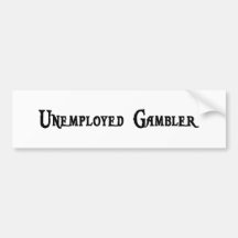 Unemployed Gambler Bumper Sticker