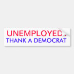 UNEMPLOYED?, THANK A DEMOCRAT BUMPER STICKERS