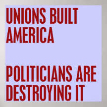 Unions Built America. Politicians are Destroying i Poster