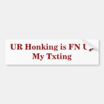 UR Honking is FN Up My Txting Bumper Stickers
