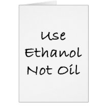 Use Ethanol Not Oil Greeting Card