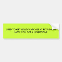 USED TO GET GOLD WATCHES AT RETIREMENT NOW YOU ... BUMPER STICKER