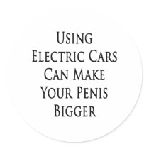 Using Electric Cars Can Make Your Penis Bigger Stickers