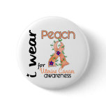 Uterine Cancer I Wear Peach For Awareness 43 buttons