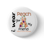Uterine Cancer I Wear Peach For My Friend 43 buttons
