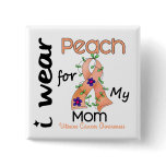 Uterine Cancer I Wear Peach For My Mom 43 buttons