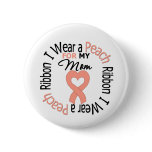 Uterine Cancer I Wear Peach Ribbon For My Mom buttons