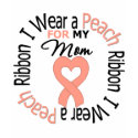 Uterine Cancer I Wear Peach Ribbon For My Mom t-shirts