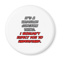 Vascular Surgeon .. You Wouldn't Understand