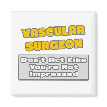 Vascular Surgeon .. You're Impressed Fridge Magnets