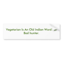 Vegetarian Is An Old Indian Word For Bad hunter. Bumper Sticker