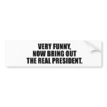 Very funny, now bring out the real president bumper sticker