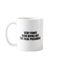 Very funny, now bring out the real president mug