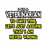 Veterinarian...Assume I Am Never Wrong t-shirts