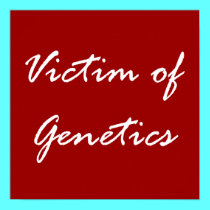 Victim of Genetics posters
