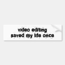 Video Editing Saved My Life Once Bumper Stickers
