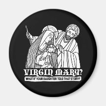 Virgin Mary? What if your Daughter Told That Story Refrigerator Magnet