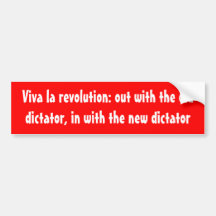 Viva la revolution: out with the old dictator ... bumper sticker