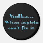Vodka when aspirin doesn't work refrigerator magnet