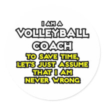 Volleyball Coach...Assume I Am Never Wrong
