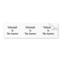 Volleyball Is The Answer Bumper Sticker