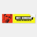 VOTE DEMOCRAT - BECAUSE THE MEDIA SAYS SO BUMPER STICKER