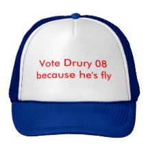 Vote Drury 08because he's fly Trucker Hats